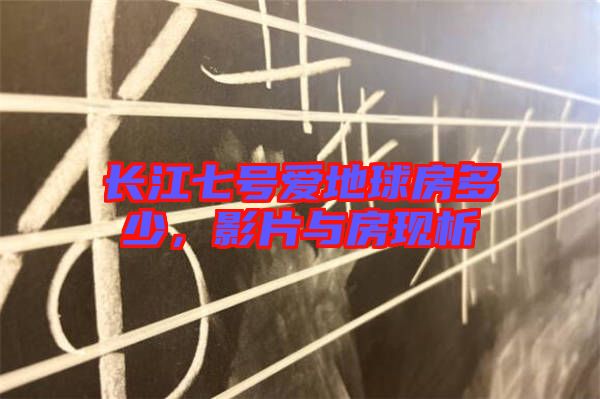 長江七號愛地球房多少，影片與房現(xiàn)析