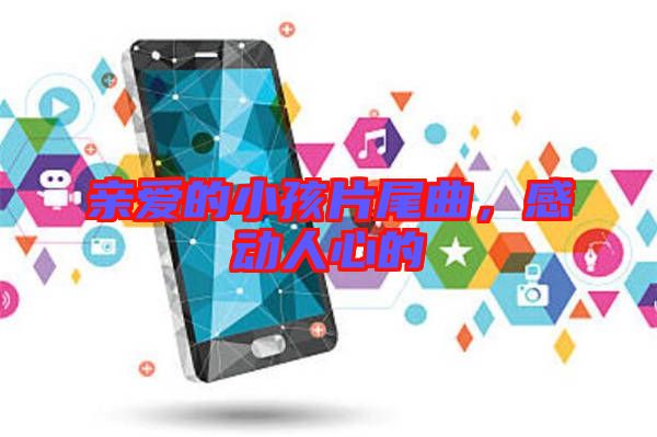 親愛的小孩片尾曲，感動人心的