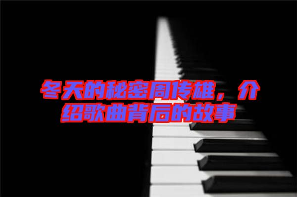 冬天的秘密周傳雄，介紹歌曲背后的故事