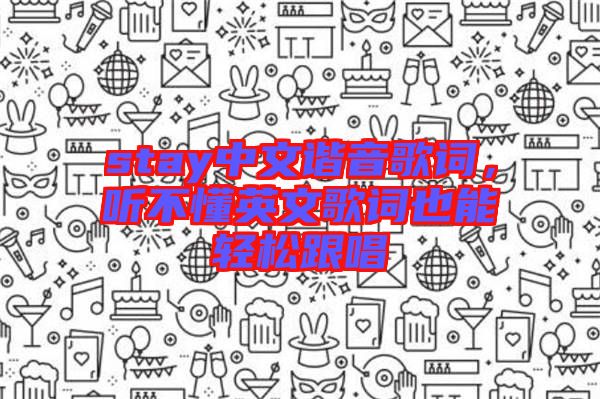 stay中文諧音歌詞，聽不懂英文歌詞也能輕松跟唱