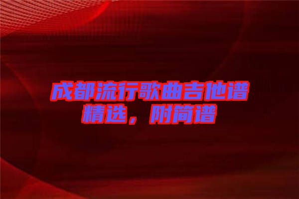 成都流行歌曲吉他譜精選，附簡(jiǎn)譜