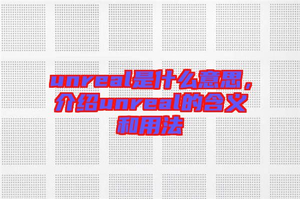unreal是什么意思，介紹unreal的含義和用法