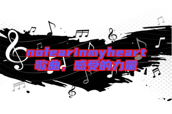 nofearinmyheart歌曲，感受的力量