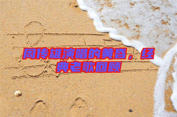 周傳雄演唱的黃昏，經典老歌回顧