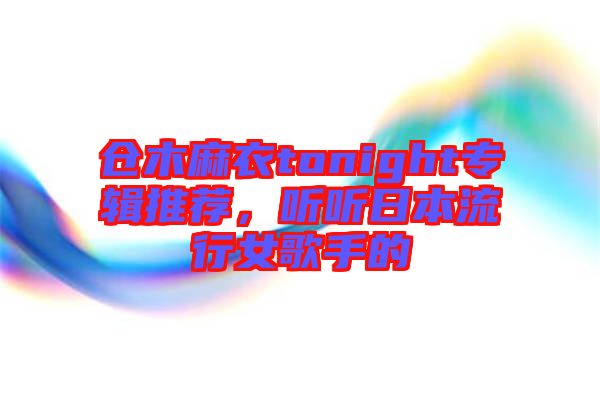 倉木麻衣tonight專輯推薦，聽聽日本流行女歌手的