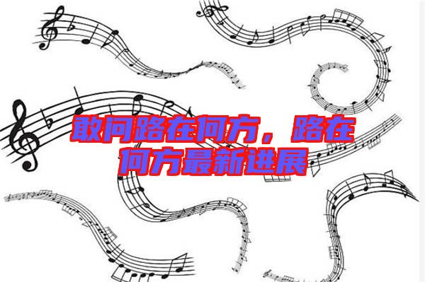 敢問路在何方，路在何方最新進展