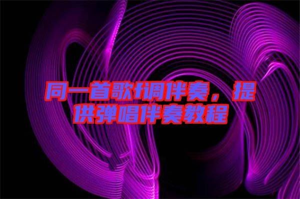 同一首歌f調(diào)伴奏，提供彈唱伴奏教程