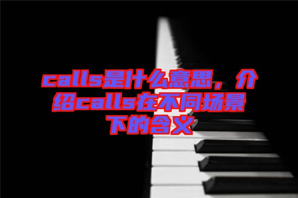 calls是什么意思，介紹calls在不同場景下的含義