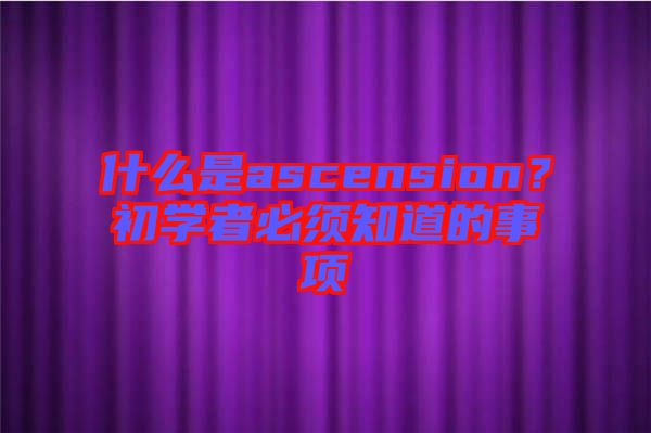 什么是ascension？初學(xué)者必須知道的事項(xiàng)
