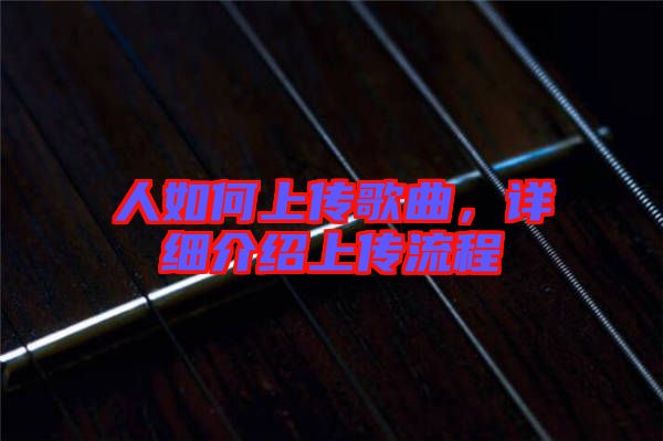 人如何上傳歌曲，詳細介紹上傳流程