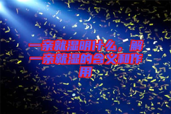 一親就濕明什么，解一親就濕的含義和作用