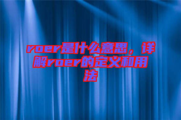 roer是什么意思，詳解roer的定義和用法