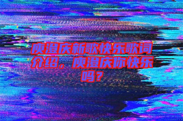 庾澄慶新歌快樂歌詞介紹，庾澄慶你快樂嗎？