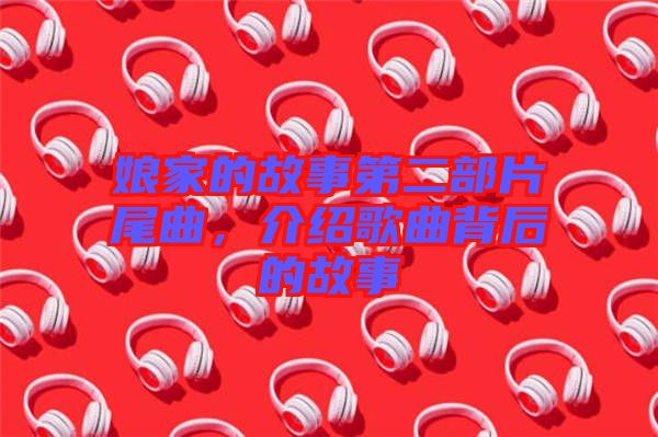 娘家的故事第二部片尾曲，介紹歌曲背后的故事