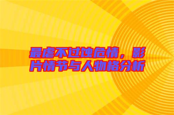 最虐不過蝕危情，影片情節(jié)與人物格分析