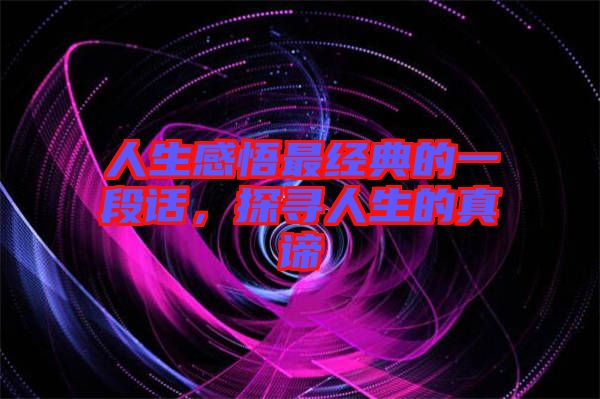 人生感悟最經(jīng)典的一段話，探尋人生的真諦