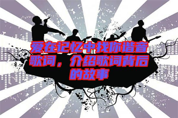 愛在記憶中找你諧音歌詞，介紹歌詞背后的故事