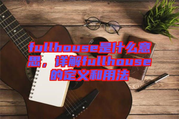 fullhouse是什么意思，詳解fullhouse的定義和用法