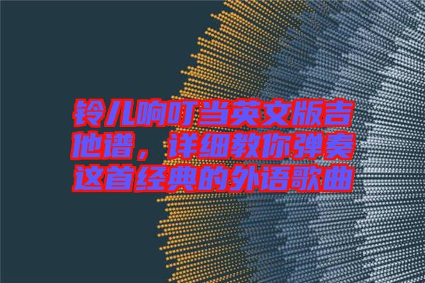 鈴兒響叮當英文版吉他譜，詳細教你彈奏這首經(jīng)典的外語歌曲