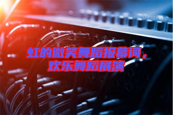 虹的微笑舞蹈報幕詞，歡樂舞蹈展演