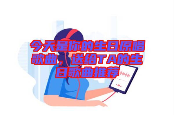 今天是你的生日原唱歌曲，送給TA的生日歌曲推薦