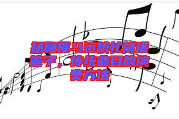 揚(yáng)鞭催馬運(yùn)糧忙簡(jiǎn)譜笛子，傳統(tǒng)曲目的演奏方法