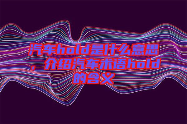 汽車hold是什么意思，介紹汽車術(shù)語hold的含義