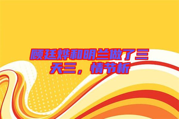 顧廷燁和明蘭做了三天三，情節(jié)析