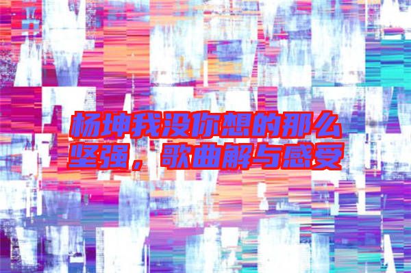 楊坤我沒你想的那么堅強，歌曲解與感受