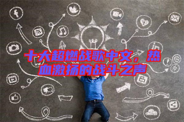 十大超燃戰(zhàn)歌中文，熱血激揚(yáng)的戰(zhàn)斗之聲