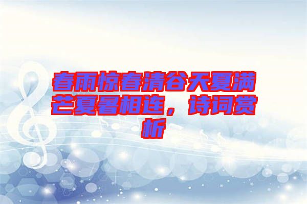 春雨驚春清谷天夏滿芒夏暑相連，詩詞賞析
