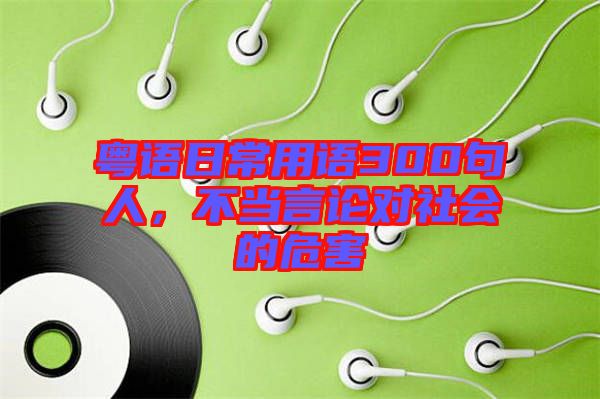 粵語日常用語300句人，不當(dāng)言論對社會(huì)的危害