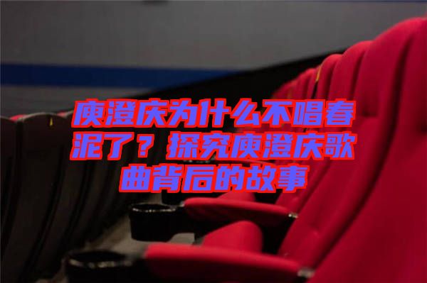 庾澄慶為什么不唱春泥了？探究庾澄慶歌曲背后的故事