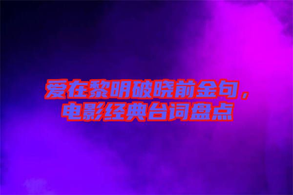 愛在黎明破曉前金句，電影經(jīng)典臺(tái)詞盤點(diǎn)