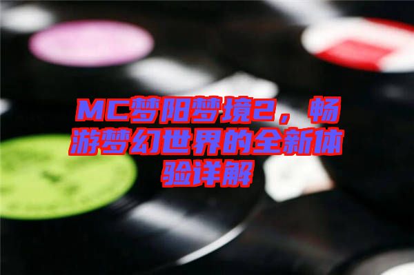 MC夢陽夢境2，暢游夢幻世界的全新體驗(yàn)詳解