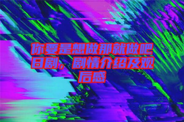 你要是想做那就做吧日劇，劇情介紹及觀后感