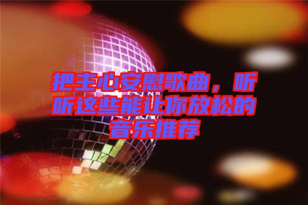 把主心安慰歌曲，聽聽這些能讓你放松的音樂推薦