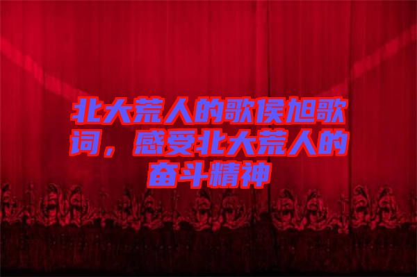 北大荒人的歌侯旭歌詞，感受北大荒人的奮斗精神