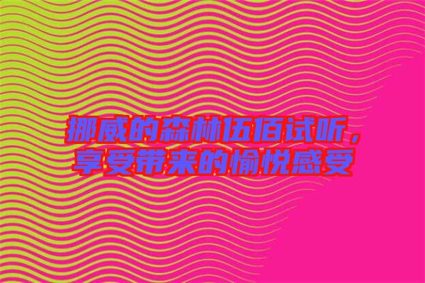 挪威的森林伍佰試聽(tīng)，享受帶來(lái)的愉悅感受