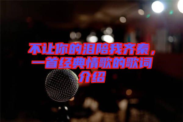 不讓你的淚陪我齊秦，一首經(jīng)典情歌的歌詞介紹