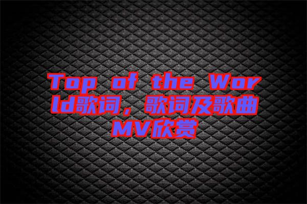 Top of the World歌詞，歌詞及歌曲MV欣賞