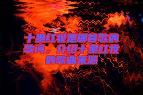 十里紅妝是哪首歌的歌詞，介紹十里紅妝的歌曲來源