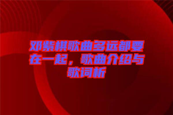 鄧紫棋歌曲多遠(yuǎn)都要在一起，歌曲介紹與歌詞析