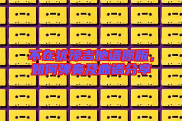 不在猶豫吉他譜原版，如何彈奏及曲譜分享