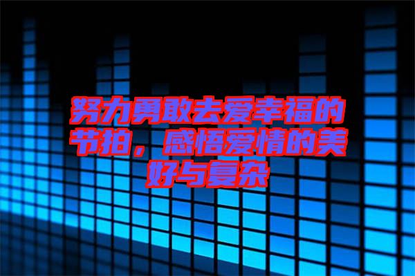 努力勇敢去愛幸福的節(jié)拍，感悟愛情的美好與復(fù)雜