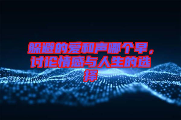 躲避的愛和聲哪個早，討論情感與人生的選擇
