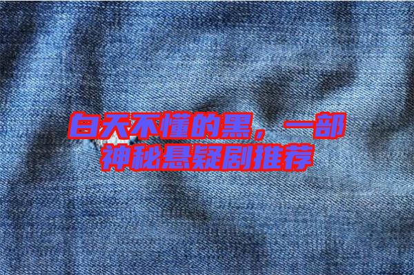 白天不懂的黑，一部神秘懸疑劇推薦