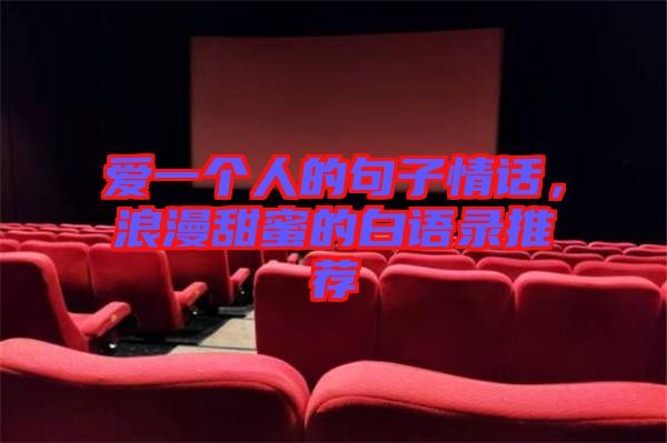 愛(ài)一個(gè)人的句子情話，浪漫甜蜜的白語(yǔ)錄推薦