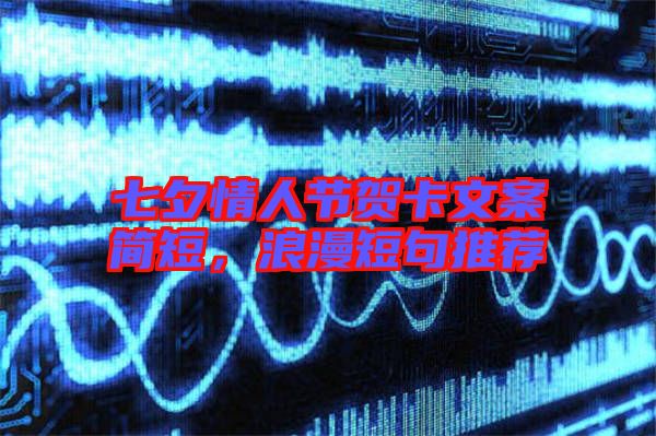 七夕情人節(jié)賀卡文案簡(jiǎn)短，浪漫短句推薦