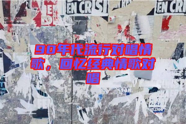 90年代流行對唱情歌，回憶經(jīng)典情歌對唱